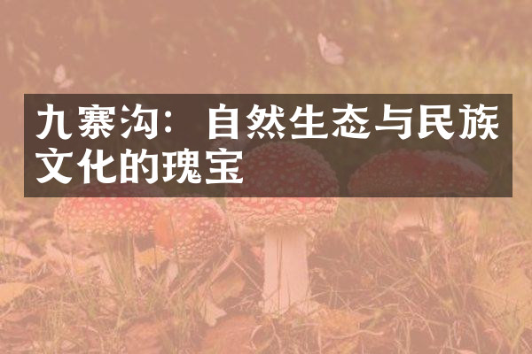 九寨沟：自然生态与民族文化的瑰宝