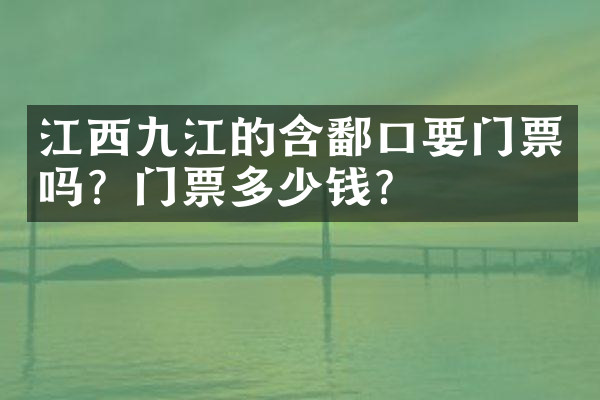 江西九江的含鄱口要门票吗？门票多少钱？