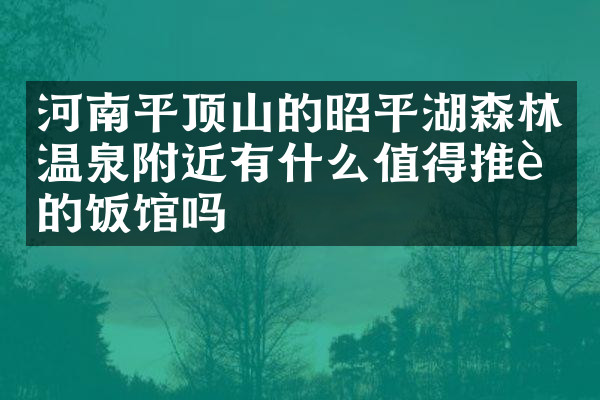 河南平顶山的昭平湖森林温泉附近有什么值得推荐的饭馆吗