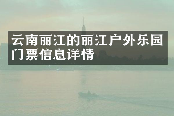 云南丽江的丽江户外乐园门票信息详情