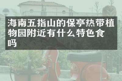 海南五指山的保亭热带植物园附近有什么特色食物吗
