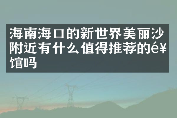 海南海口的新世界美丽沙附近有什么值得推荐的饭馆吗