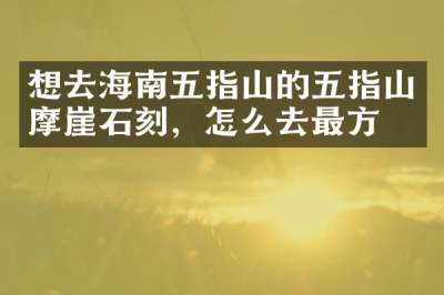 想去海南五指山的五指山摩崖石刻，怎么去最方便