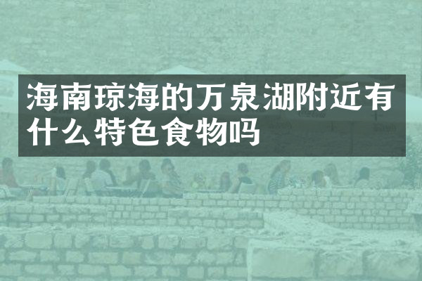 海南琼海的万泉湖附近有什么特色食物吗