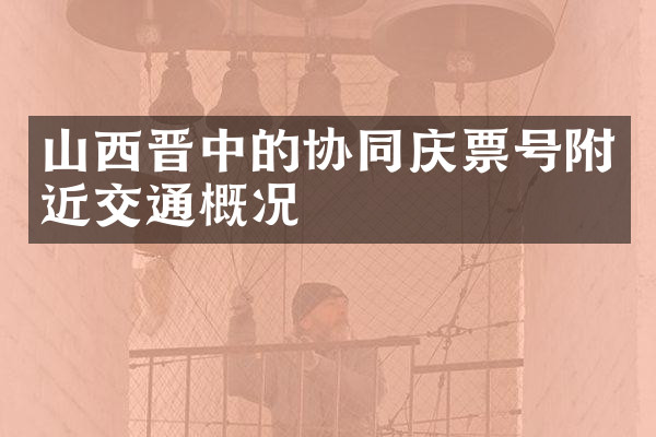 山西晋中的协同庆票号附近交通概况