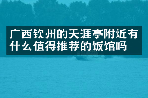 广西钦州的天涯亭附近有什么值得推荐的饭馆吗