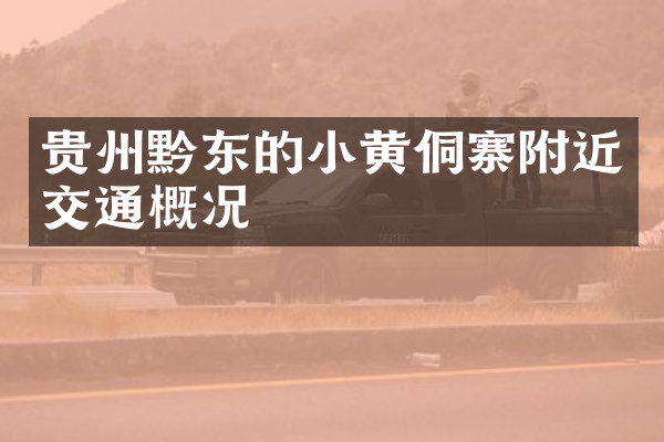 贵州黔东的小黄侗寨附近交通概况