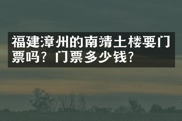 福建漳州的南靖土楼要门票吗？门票多少钱？