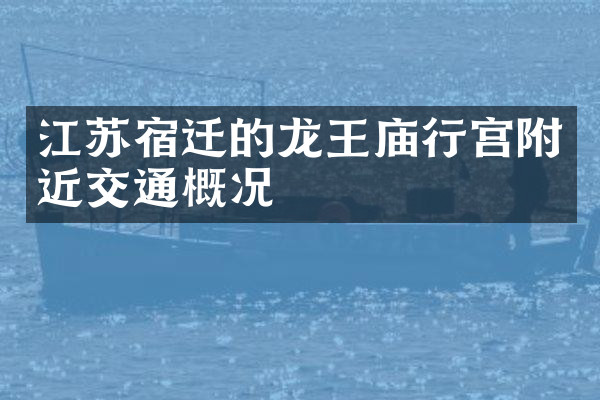 江苏宿迁的龙王庙行宫附近交通概况
