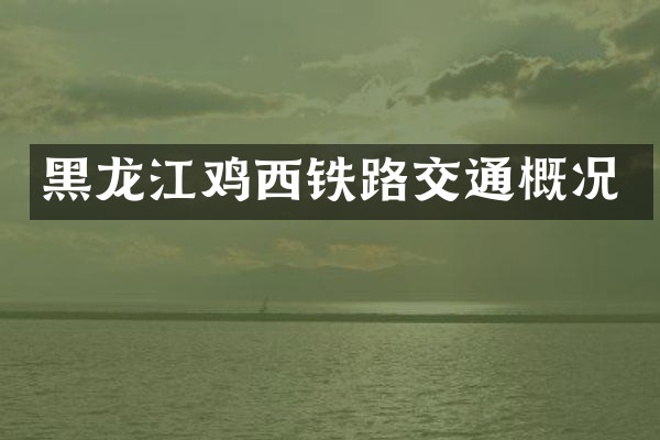 黑龙江鸡西铁路交通概况