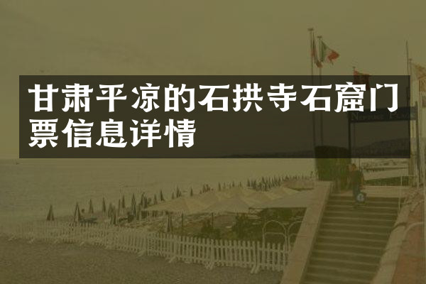 甘肃平凉的石拱寺石窟门票信息详情