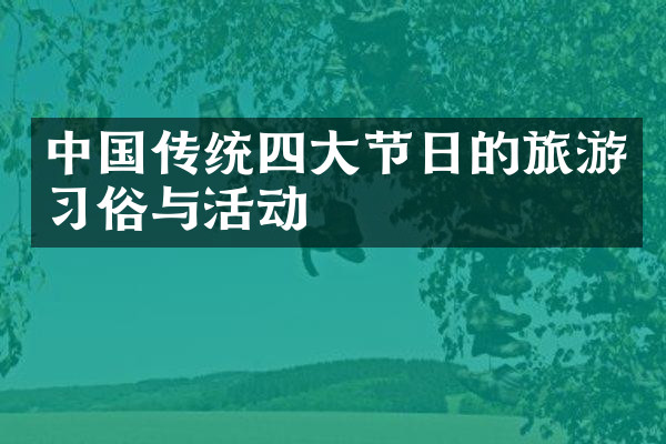 中国传统四大节日的旅游习俗与活动