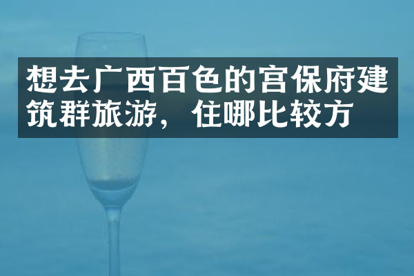 想去广西百色的宫保府建筑群旅游，住哪比较方便
