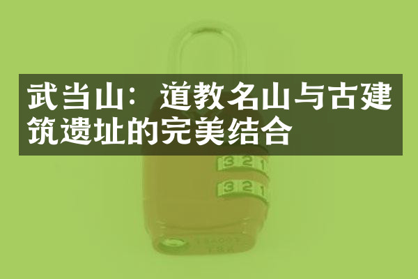 武当山：道教名山与古建筑遗址的完美结合