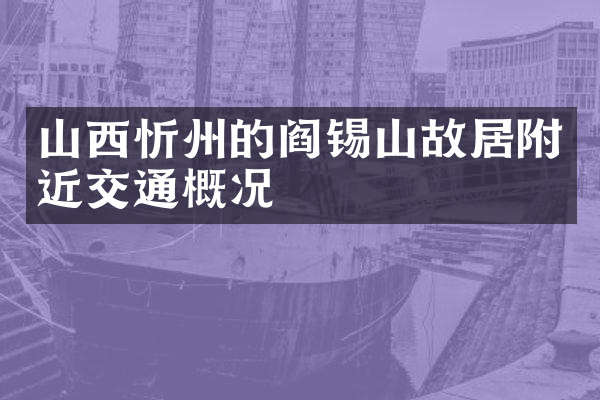 山西忻州的阎锡山故居附近交通概况