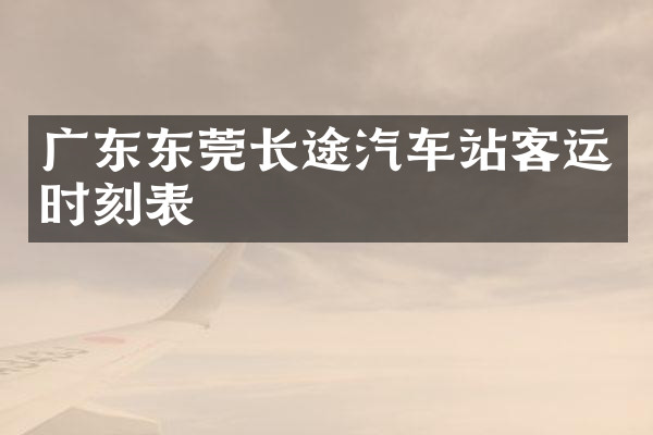 广东东莞长途汽车站客运时刻表