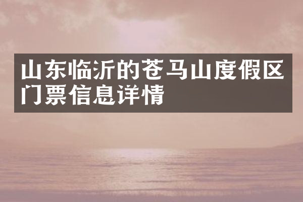 山东临沂的苍马山度假区门票信息详情