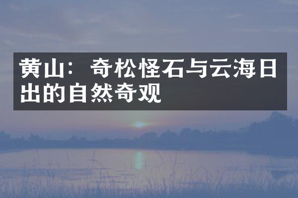 黄山：奇松怪石与云海日出的自然奇观