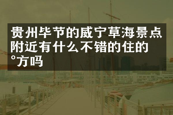 贵州毕节的威宁草海景点附近有什么不错的住的地方吗