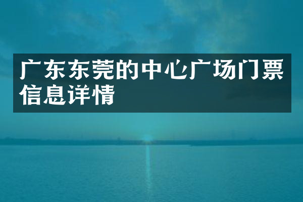 广东东莞的中心广场门票信息详情