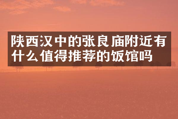 陕西汉中的张良庙附近有什么值得推荐的饭馆吗