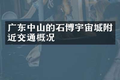 广东中山的石博宇宙城附近交通概况