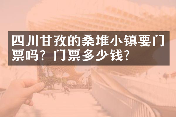 四川甘孜的桑堆小镇要门票吗？门票多少钱？