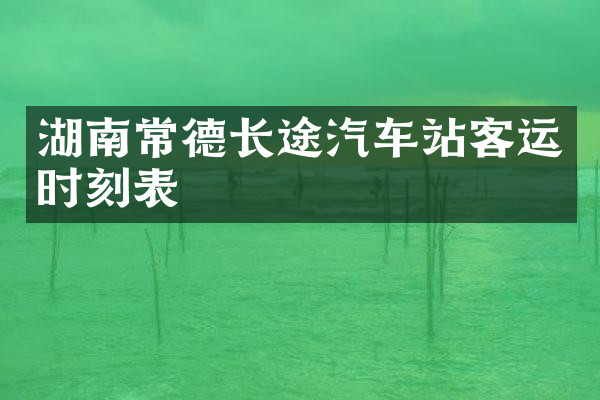 湖南常德长途汽车站客运时刻表