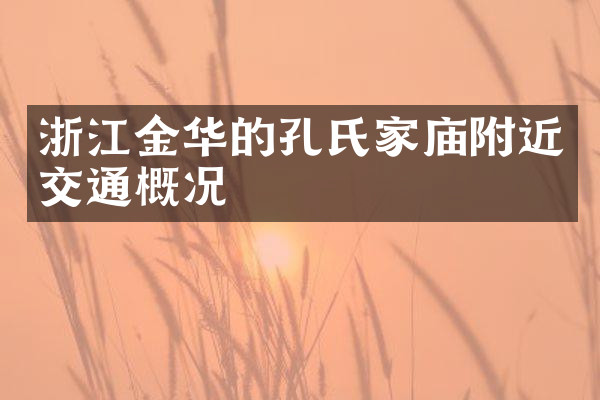 浙江金华的孔氏家庙附近交通概况