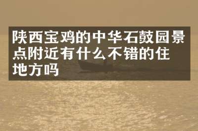 陕西宝鸡的中华石鼓园景点附近有什么不错的住的地方吗