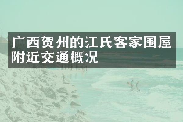 广西贺州的江氏客家围屋附近交通概况