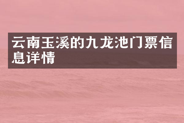 云南玉溪的九龙池门票信息详情