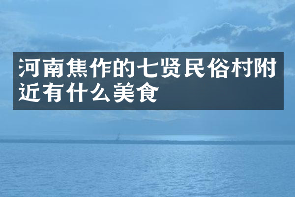 河南焦作的七贤民俗村附近有什么美食