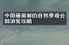 中国最美丽的自然景观公园游览攻略