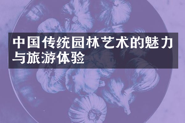 中国传统园林艺术的魅力与旅游体验