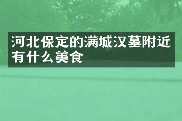 河北保定的满城汉墓附近有什么美食
