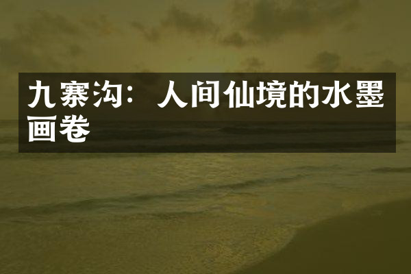 九寨沟：人间仙境的水墨画卷