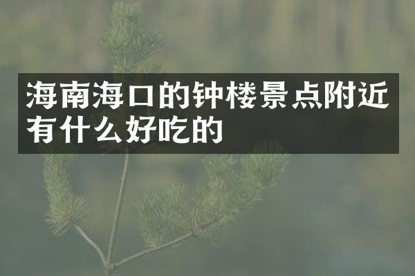 海南海口的钟楼景点附近有什么好吃的