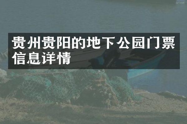 贵州贵阳的地下公园门票信息详情