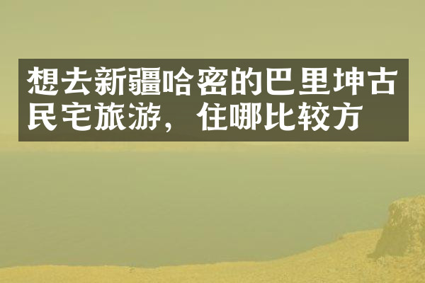 想去新疆哈密的巴里坤古民宅旅游，住哪比较方便