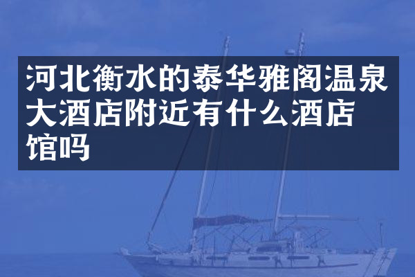 河北衡水的泰华雅阁温泉大酒店附近有什么酒店旅馆吗
