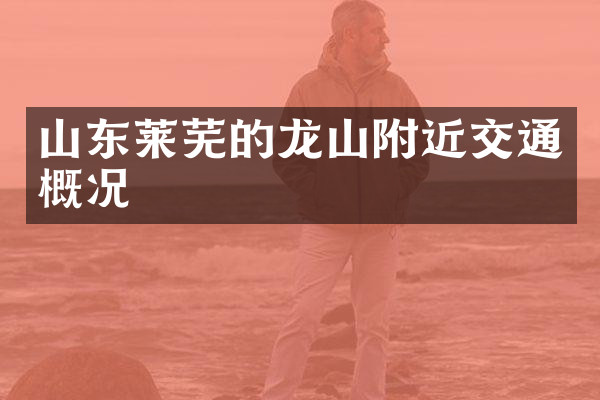 山东莱芜的龙山附近交通概况