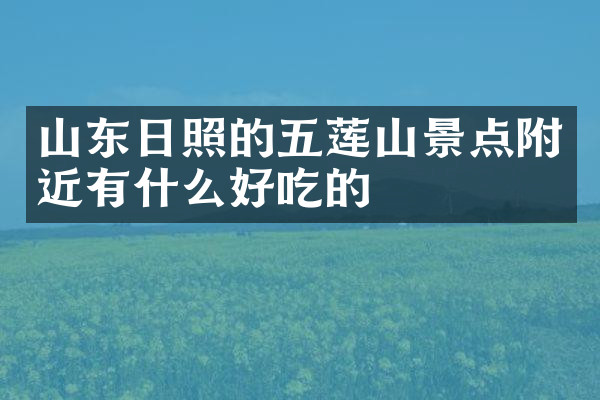 山东日照的五莲山景点附近有什么好吃的