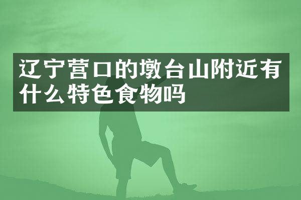 辽宁营口的墩台山附近有什么特色食物吗