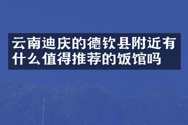 云南迪庆的德钦县附近有什么值得推荐的饭馆吗