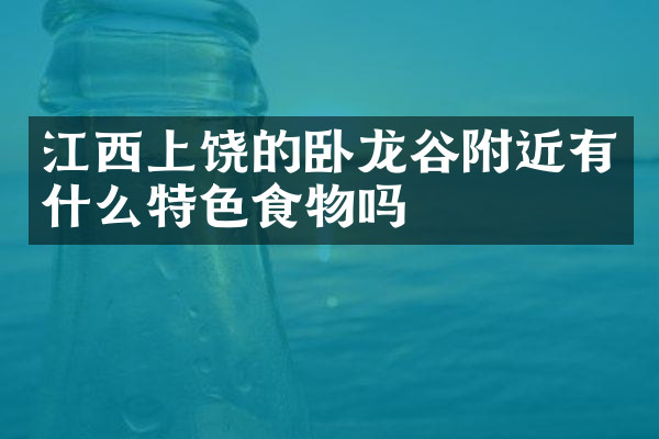 江西上饶的卧龙谷附近有什么特色食物吗