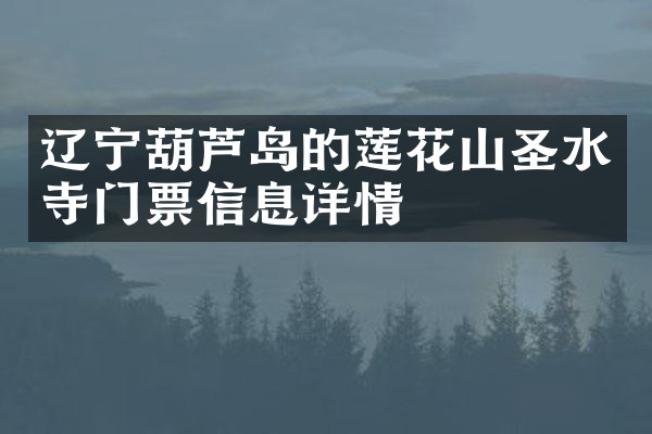 辽宁葫芦岛的莲花山圣水寺门票信息详情