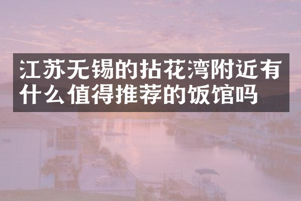 江苏无锡的拈花湾附近有什么值得推荐的饭馆吗