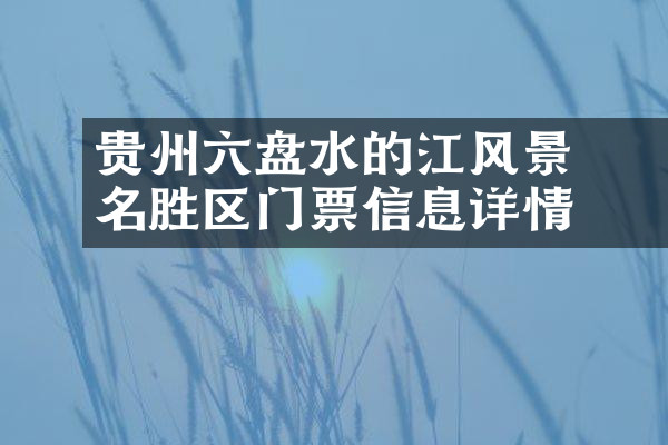 贵州六盘水的牂牁江风景名胜区门票信息详情