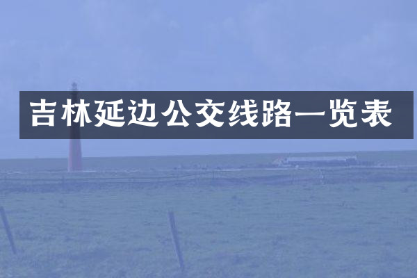 吉林延边公交线路一览表